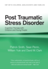 Post Traumatic Stress Disorder : Cognitive Therapy with Children and Young People - Book