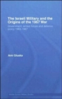 The Israeli Military and the Origins of the 1967 War : Government, Armed Forces and Defence Policy 1963–67 - Book