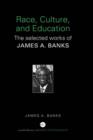 Race, Culture, and Education : The Selected Works of James A. Banks - Book
