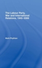 The Labour Party, War and International Relations, 1945-2006 - Book