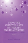 Using the Creative Arts in Therapy and Healthcare : A Practical Introduction - Book