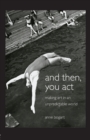 And Then, You Act : Making Art in an Unpredictable World - Book
