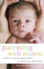 Parenting with Reason : Evidence-Based Approaches to Parenting Dilemmas - Book