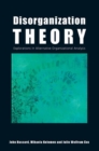 Disorganization Theory : Explorations in Alternative Organizational Analysis - Book
