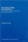 The Years of High Econometrics : A Short History of the Generation that Reinvented Economics - Book
