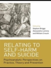 Relating to Self-Harm and Suicide : Psychoanalytic Perspectives on Practice, Theory and Prevention - Book