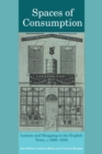 Spaces of Consumption : Leisure and Shopping in the English Town, c.1680–1830 - Book