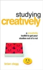 Studying Creatively : A Creativity Toolkit to Get Your Studies Out of a Rut - Book