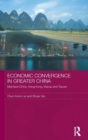 Economic Convergence in Greater China : Mainland China, Hong Kong, Macau and Taiwan - Book