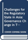 Challenges for the Regulatory State in Asia : Governance Change in Telecommunications, Higher Education and Health Management - Book