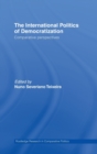 The International Politics of Democratization : Comparative perspectives - Book