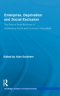 Enterprise, Deprivation and Social Exclusion : The Role of Small Business in Addressing Social and Economic Inequalities - Book