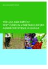 The Use and Fate of Pesticides in Vegetable-Based Agro-Ecosystems in Ghana - Book