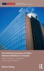 The Political Economy of State-Business Relations in Europe : Interest Mediation, Capitalism and EU Policy Making - Book