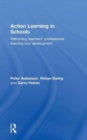 Action Learning in Schools : Reframing teachers' professional learning and development - Book
