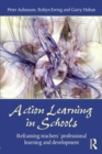 Action Learning in Schools : Reframing teachers' professional learning and development - Book