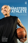 The Masters Athlete : Understanding the Role of Sport and Exercise in Optimizing Aging - Book