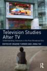 Television Studies After TV : Understanding Television in the Post-Broadcast Era - Book