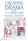 Creating Drama with 7-11 Year Olds : Lesson Ideas to Integrate Drama into the Primary Curriculum - Book