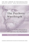The Psychotic Wavelength : A Psychoanalytic Perspective for Psychiatry - Book