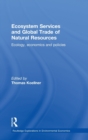 Ecosystem Services and Global Trade of Natural Resources : Ecology, Economics and Policies - Book