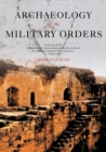 Archaeology of the Military Orders : A Survey of the Urban Centres, Rural Settlements and Castles of the Military Orders in the Latin East (c.1120-1291) - Book
