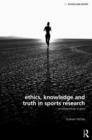 Ethics, Knowledge and Truth in Sports Research : An Epistemology of Sport - Book