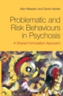 Problematic and Risk Behaviours in Psychosis : A Shared Formulation Approach - Book