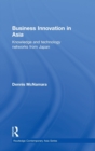 Business Innovation in Asia : Knowledge and Technology Networks from Japan - Book
