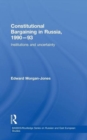 Constitutional Bargaining in Russia, 1990-93 : Institutions and Uncertainty - Book