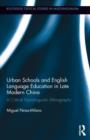 Urban Schools and English Language Education in Late Modern China : A Critical Sociolinguistic Ethnography - Book