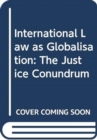International Law as Globalisation : The Justice Conundrum - Book
