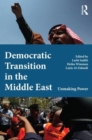 Democratic Transition in the Middle East : Unmaking Power - Book