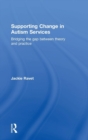 Supporting Change in Autism Services : Bridging the gap between theory and practice - Book