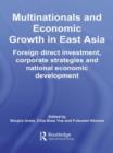 Multinationals and Economic Growth in East Asia : Foreign Direct Investment, Corporate Strategies and National Economic Development - Book