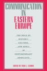 Communication in Eastern Europe : The Role of History, Culture, and Media in Contemporary Conflicts - Book