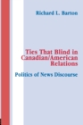 Ties That Blind in Canadian/american Relations : The Politics of News Discourse - Book