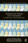 Motherhoods, Markets and Consumption : The Making of Mothers in Contemporary Western Cultures - Book