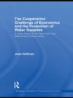 The Cooperation Challenge of Economics and the Protection of Water Supplies : A Case Study of the New York City Watershed Collaboration - Book