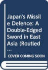 Japan's Missile Defence : A Double-Edged Sword in East Asia - Book
