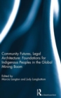 Community Futures, Legal Architecture : Foundations for Indigenous Peoples in the Global Mining Boom - Book