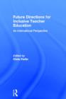 Future Directions for Inclusive Teacher Education : An International Perspective - Book