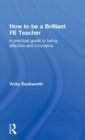 How to be a Brilliant FE Teacher : A practical guide to being effective and innovative - Book
