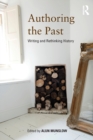 Authoring the Past : Writing and Rethinking History - Book