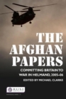 The Afghan Papers : Committing Britain to War in Helmand, 2005–06 - Book