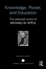 Knowledge, Power, and Education : The Selected Works of Michael W. Apple - Book