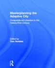 Masterplanning the Adaptive City : Computational Urbanism in the Twenty-First Century - Book