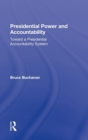 Presidential Power and Accountability : Toward a Presidential Accountability System - Book