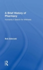 A Brief History of Pharmacy : Humanity's Search for Wellness - Book