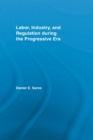 Labor, Industry, and Regulation during the Progressive Era - Book